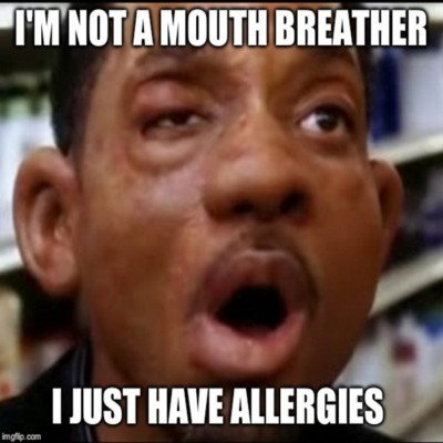 Will smith screaming with swelling all over his face from allergies. Caption: I’m not a mouth breather, I just have allergies. 