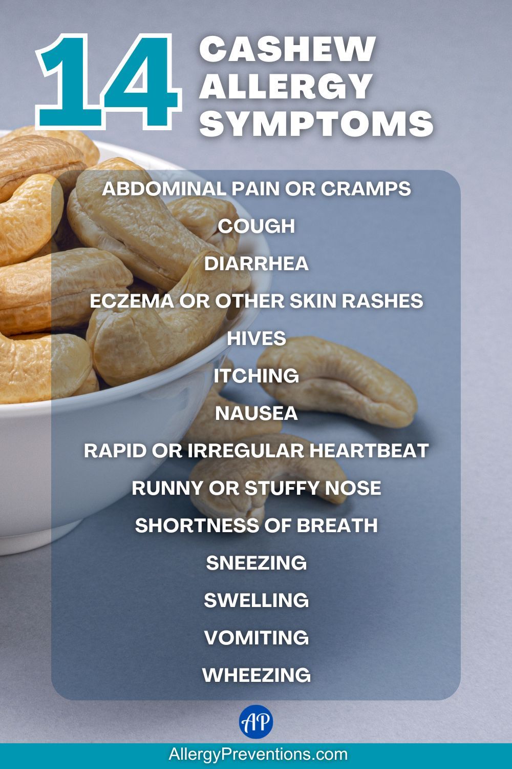 14 Cashew Allergy Symptoms Infographic: Abdominal pain or cramps, Cough, Diarrhea, Eczema or other skin rashes, Hives, Itching, Nausea, Rapid or irregular heartbeat, Runny or stuffy nose, Shortness of breath, Sneezing, Swelling, Vomiting, and Wheezing.