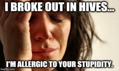 hives meme of woman holding her face while crying with the caption: Broke out in hives, allergic to your stupidity 