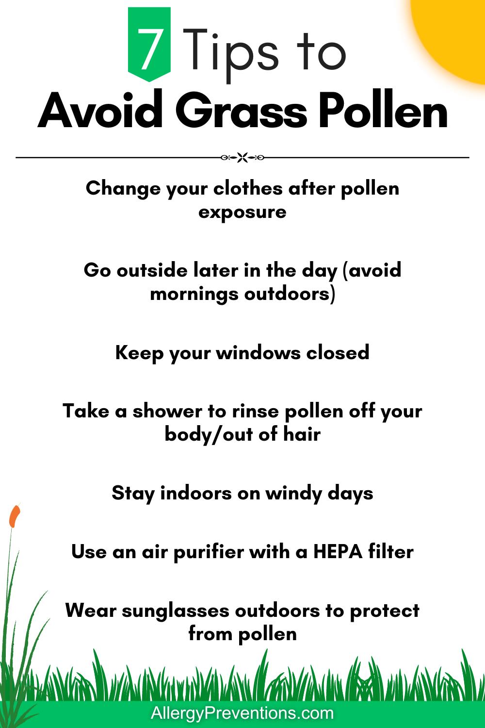 Tips to avoid grass pollen infographic: Change your clothes after pollen exposure, Go outside later in the day (avoid mornings outdoors), Keep your windows closed, Take a shower to rinse pollen off your body/out of hair, Stay indoors on windy days, Use an air purifier with a HEPA filter, Wear sunglasses outdoors to protect from pollen.