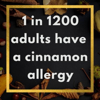 1 in 1200 adults have a cinnamon allergy