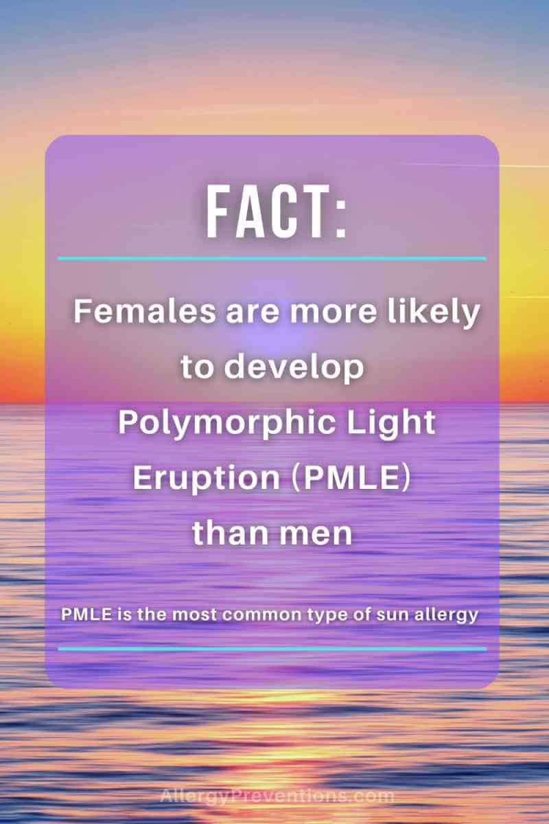 Fact: Females are more likely to develop polymorphic light eruption (PMLE) than men