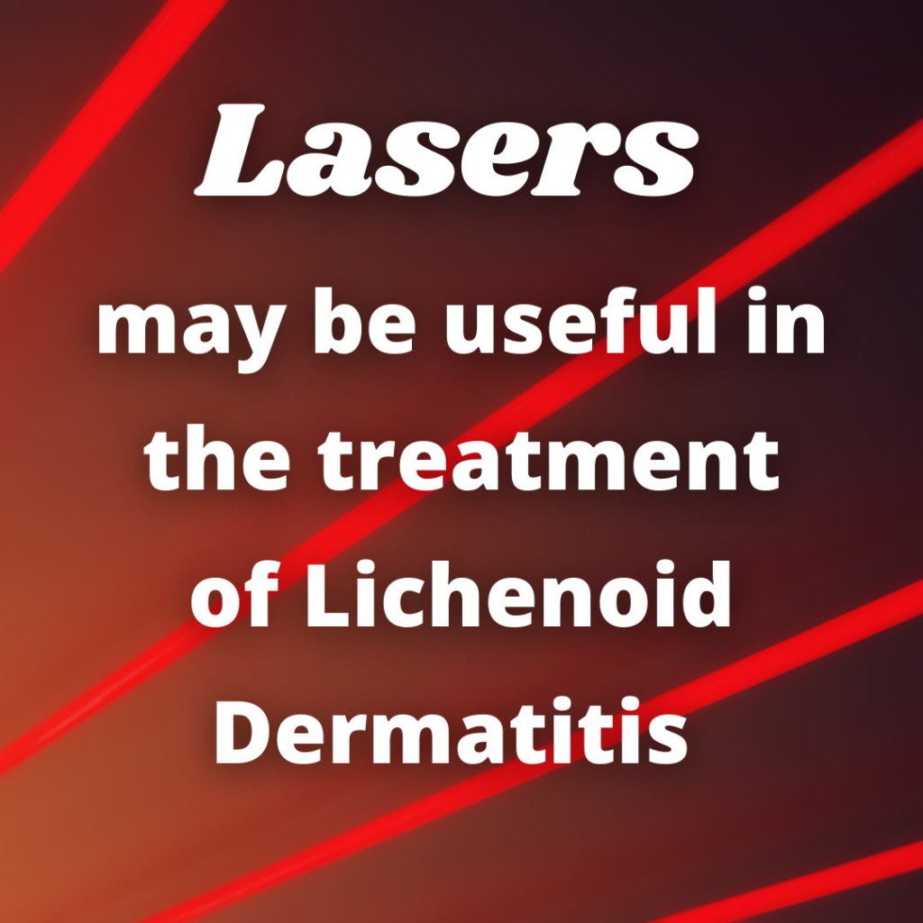 Lasers Lichenoid Dermatitis-Lasers may be useful in the treatment of lichenoid dermatitis