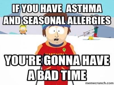 South Park Ski instructor meme. Caption: If you have asthma and seasonal allergies, you’re gonna have a bad time. 