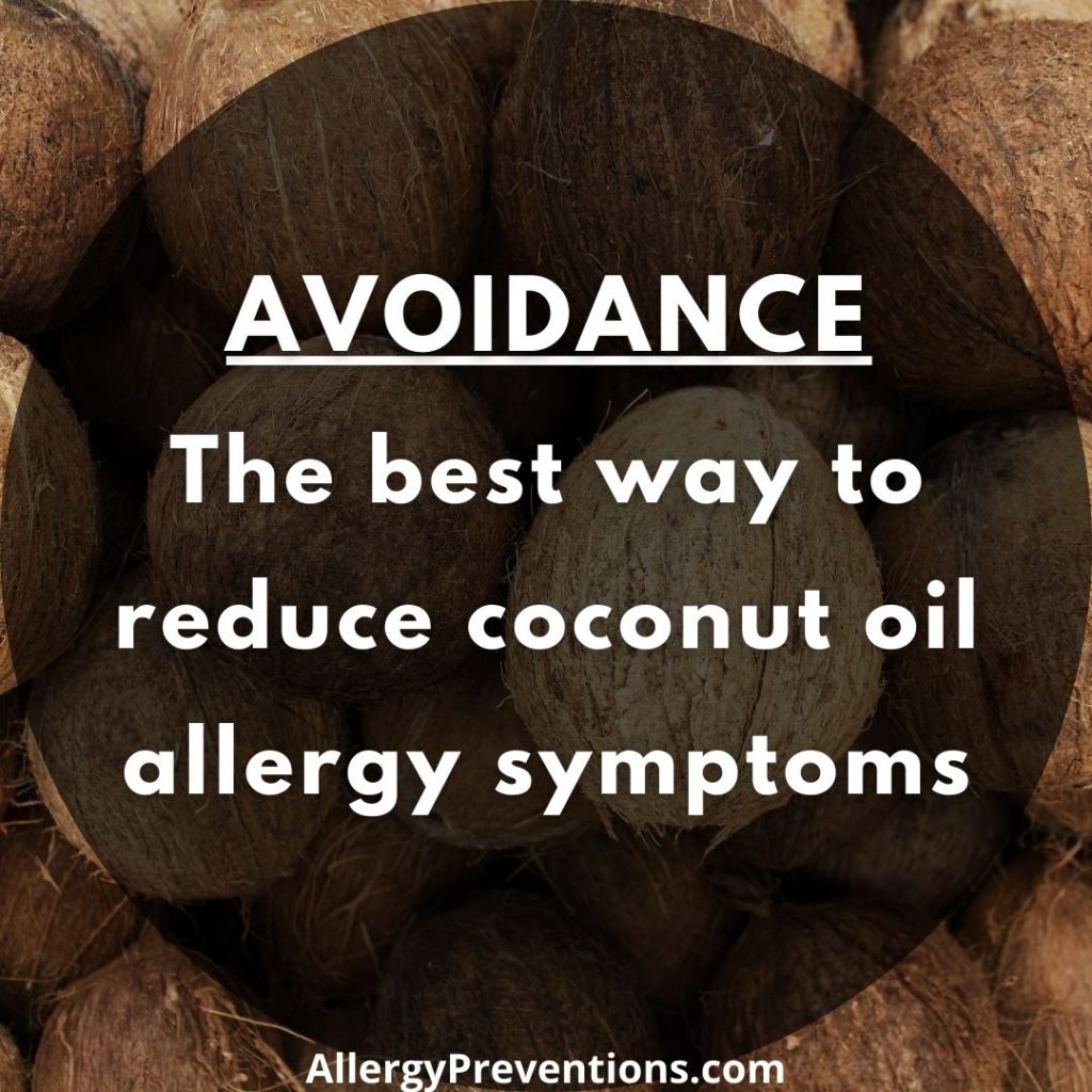 Coconut oil allergy Fact: Avoidance: AVOIDANCE The best way to reduce coconut oil allergy symptoms.