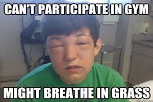 high school student with really swollen eyes meme. “Can’t participate in gym, might breathe in grass.” 