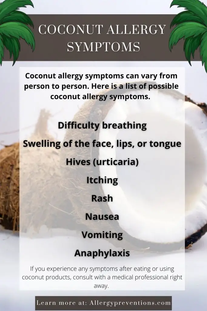 coconut allergy symptoms infographic. Coconut allergy symptoms can vary from person to person. Here is a list of possible coconut allergy symptoms. Difficulty breathing, Swelling of the face, lips, or tongue, Hives (urticaria), Itching, Rash, Nausea, Vomiting, Anaphylaxis. If you experience any symptoms after eating or using coconut products, consult with a medical professional right away.