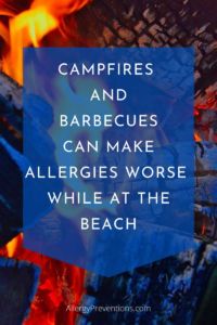 Campfires and barbecues can make allergies worse while at the beach