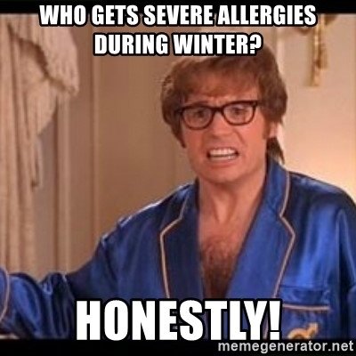Austin Powers in blue pajamas with concerned face meme. Caption: Who gets severe allergies during winter? Honestly! 